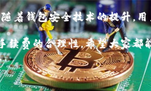 tp钱包提现到银行卡的可行性分析
在生活中，我们常常需要进行资金的流转，尤其在数字货币日益盛行的今天，越来越多的人开始使用各种数字钱包进行资产管理。而tp钱包作为一种新兴的数字钱包，吸引了越来越多的用户关注。那么，tp钱包是否可以提现到银行卡呢？这个问题其实有很多层面的因素需要考虑。

什么是tp钱包？
tp钱包，全称为“Trust Portfolio Wallet”，是一款针对加密货币爱好者和投资者的数字钱包。它不仅支持多种数字货币的存储、管理和交易，还提供去中心化的特点，使用户能够更自由地掌控自己的数字资产。同时，tp钱包的安全性和易用性也得到了广泛认可。许多用户选择使用tp钱包，因为它为用户提供了一个方便直接的平台来进行数字资产管理。

tp钱包提现到银行卡的现状
现阶段，tp钱包是否可以直接提现到银行卡这一问题的答案并不简单。首先，tp钱包本身并不直接支持法币提现，也就是说，用户不能通过tp钱包将其数字资产直接转换为法定货币并提现到银行卡。不过，用户可以通过一些间接的方式实现这一目标。
通常情况下，用户需要将自己的数字货币从tp钱包转移到一个支持币币交易的平台，比如火币、币安等交易所。在这些平台上，用户可以将数字货币兑换成法定货币，然后再通过提现功能将资金提取到自己的银行卡。但需要注意的是，涉及到的这一步骤可能会产生一些手续费和时间上的延迟。

为了提现需要注意的事项
通过上述方式提现看似简单，但实际上需要注意多个关键点。首先是安全性的问题。在选择交易所时，一定要选择具有良好声誉和安全保障的平台。此外，转账时一定要检查地址的正确性，一旦资金被错误转账，很可能会造成不可逆的损失。
其次是手续费。不同平台的提现手续费各不相同，一定要事先了解清楚，避免在提现时遭遇意想不到的费用。此外，提现的时间也是用户需要重点关注的问题。一些平台在资金到账前，可能需要一定的审核或者处理时间，用户在提现时必须给予充分的时间准备。

tp钱包与其它数字钱包的比较
对于很多用户来说，他们可能在考虑使用tp钱包的同时，也在关注其它类型的数字钱包，比如MetaMask、imToken等。不同钱包之间的功能和手续费有所不同。有些钱包支持更为直接的提现方式，因此，用户在选择时需要根据自身的需求和实际情况进行对比。
tp钱包的优势在于其界面友好、支持多种数字资产的管理等，但其提现到银行卡的间接步骤可能是一个劣势。相比之下，一些专注于交易的平台可能在提现手续上更为便捷，但可能牺牲了一些使用的灵活性和安全性。

总结
综上所述，tp钱包虽然本身不支持直接提现到银行卡，但通过转移至其他支持法定货币提现的平台，用户还是可以实现这一目标。未来，随着数字货币市场的不断发展，tp钱包及其它数字钱包的功能或将不断升级，希望在不久的将来，用户能享受到更加便捷的提现体验。

常见问题解答

h41. tp钱包提现到银行卡的手续费用一般是多少？/h4
这取决于用户使用的交易平台，以及所选择的提现方式。一般来说，大型交易平台的手续费用较为透明，用户可以在其官网上查找相关信息。通常，手续费在某一个范围内，如1%-2%，有时候还受到市场波动的影响。

h42. 如何确保提现的安全性与顺利进行？/h4
确保提现安全有几个要点。首先，要选择知名度高、用户评价好的平台进行交易。其次，确保账户的安全，不要使用公共网络进行重要操作。此外，最好在提现前进行账户的验证，还可以尝试小额的提现测试，确保流程的顺利与安全。

展望未来，数字钱包的演变
随着区块链技术的发展，未来的数字钱包将可能呈现出许多新的趋势。例如，更多的数字钱包可能会直接集成法币提现功能，用户在操作时也会更加简便。同时，伴随着钱包安全技术的提升，用户的资金安全性会进一步提高。这将吸引越来越多的用户加入到这个领域中来，形成一个更加丰富多彩的数字资产管理生态。

总的来说，tp钱包在行业中的表现固然不俗，但在提现功能上仍需提高。用户在使用任何数字钱包时，不仅要关注其使用的便捷性，同时也要重视资金的安全性与手续费的合理性，希望大家都能在这个数字时代愉快地管理自己的资产。

tp钱包是否可以直接提现到银行卡？详细解析与操作指南