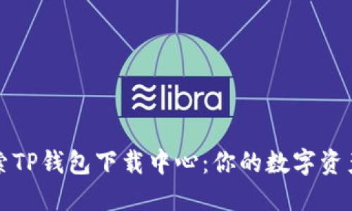全方位探索TP钱包下载中心：你的数字资产安全伴侣