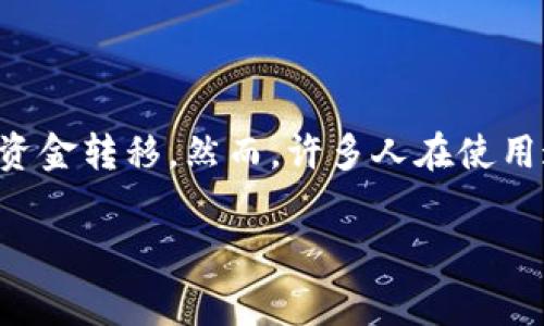 tp钱包转账手续费多少

在如今数字货币和区块链技术迅速发展的时代，很多用户都在探索如何使用数字钱包进行方便快捷的资金转移。然而，许多人在使用这些钱包时常常忽略了一个重要的方面，那就是转账手续费。那么，TP钱包的转账手续费到底是多少呢？

TP钱包转账手续费解析：费用背后的秘密