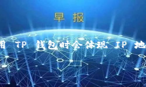 在使用 TP 钱包时，用户可能会对隐私和安全性感到担忧，其中一个常见的问题是：“使用 TP 钱包时会体现 IP 地址吗？”在这篇文章中，我们将深入探讨这个问题，以及相关的隐私保护措施和最佳实践。

使用 TP 钱包时如何保护您的 IP 地址隐私