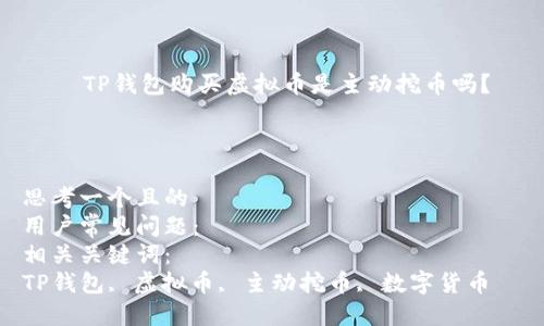 

    TP钱包购买虚拟币是主动挖币吗？



思考一个且的  
用户常见问题：  
相关关键词：  
TP钱包, 虚拟币, 主动挖币, 数字货币  

TP钱包购买虚拟币是主动挖币吗？