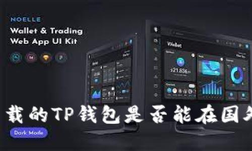 国内下载的TP钱包是否能在国外通用？