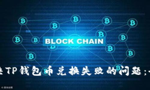 如何解决TP钱包币兑换失败的问题：全面指南
