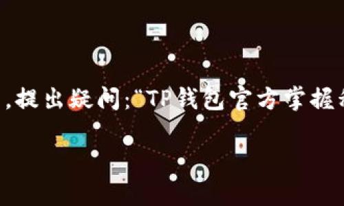 在区块链和加密货币世界中，私钥的安全性和管理是至关重要的。许多用户会对他们使用的钱包软件，特别是像TP钱包这样的官方钱包，提出疑问：“TP钱包官方掌握私钥吗？”这个问题涉及到用户的资产安全、隐私保护和对区块链技术的基本理解。为了详细解答这个问题，我们将从几个方面进行探讨。

TP钱包官方是否掌握私钥？全面解析及用户指南