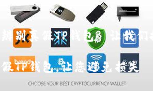 怎么样才能精准辨别真假TP钱包? 让我们探寻钱包的真相。

如何精准辨别真假TP钱包，让您避免损失