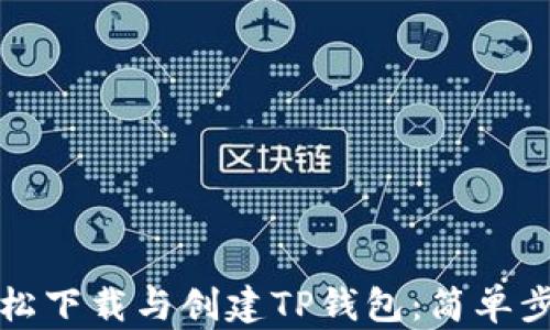 
如何轻松下载与创建TP钱包：简单步骤详解