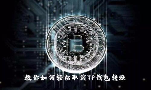 教你如何轻松取消TP钱包转账