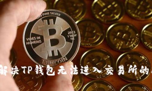 如何解决TP钱包无法进入交易所的问题？