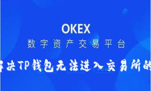 如何解决TP钱包无法进入交易所的问题？