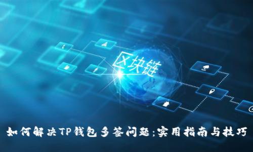如何解决TP钱包多签问题：实用指南与技巧