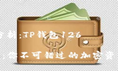 ## 详细分析：TP钱包126

TP钱包126：你不可错过的加密资产理财工具