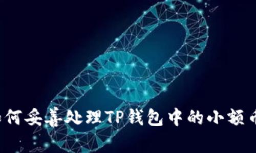 如何妥善处理TP钱包中的小额币？