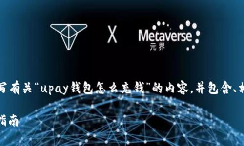 根据您的要求，我将为您撰写有关“upay钱包怎么充钱”的内容，并包含、相关关键词和两个相关问题。

简单易用的UPay钱包充值指南