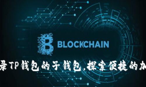 如何轻松登录TP钱包的子钱包，探索便捷的加密资产管理