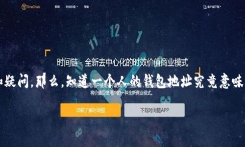 知道别人钱包地址的意义与影响

随着数字货币的广泛应用，越来越多人开始关注如何通过区块链技术进行财务管理和投资。然而，了解别人钱包地址的情况却常常引发一些讨论和疑问。那么，知道一个人的钱包地址究竟意味着什么呢？这不仅是技术上的问题，更与个人隐私和安全密切相关。本文将详细探讨这个话题，帮助你更好地理解在数字世界中钱包地址的重要性。

如何安全地管理和使用钱包地址
