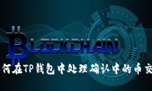 如何在TP钱包中处理确认中的币交易