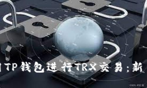 如何使用TP钱包进行TRX交易：新手全攻略
