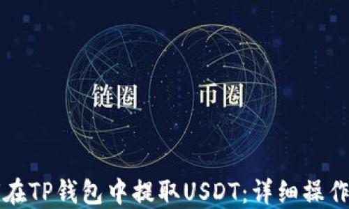 
如何在TP钱包中提取USDT：详细操作指南