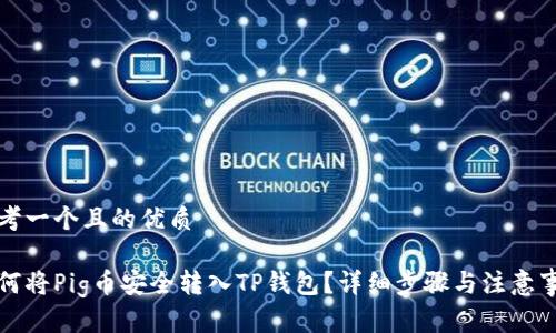 思考一个且的优质

如何将Pig币安全转入TP钱包？详细步骤与注意事项