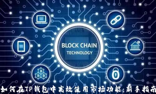 
如何在TP钱包中高效使用市场功能：新手指南