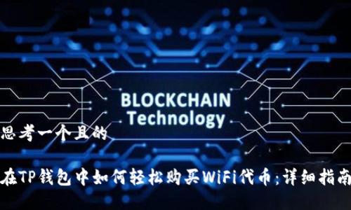 思考一个且的

在TP钱包中如何轻松购买WiFi代币：详细指南