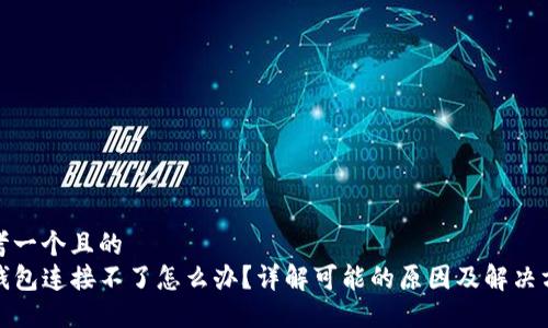 思考一个且的  
TP钱包连接不了怎么办？详解可能的原因及解决方案