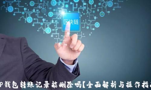 
TP钱包转账记录能删除吗？全面解析与操作指南