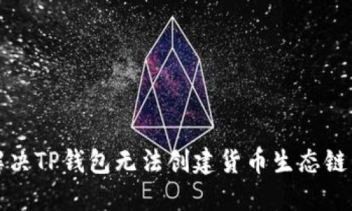 如何解决TP钱包无法创建货币生态链的问题