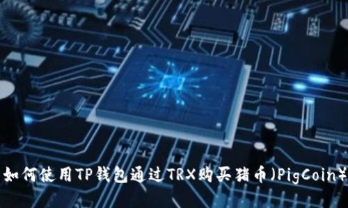 如何使用TP钱包通过TRX购买猪币（PigCoin）