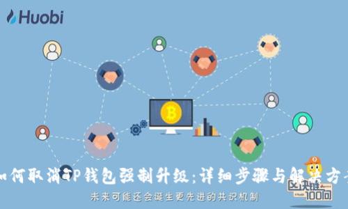 如何取消TP钱包强制升级：详细步骤与解决方案