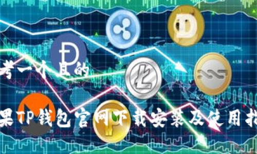 思考一个且的  
  
苹果TP钱包官网下载安装及使用指南