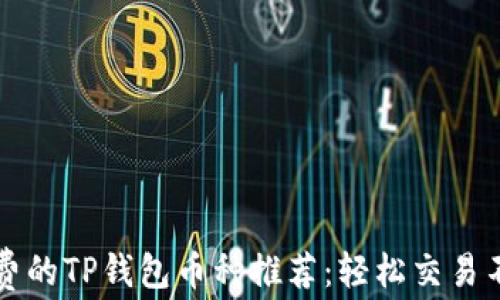 
无手续费的TP钱包币种推荐：轻松交易不伤荷包