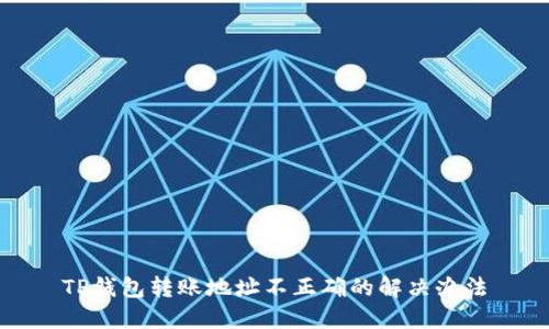 TP钱包转账地址不正确的解决办法