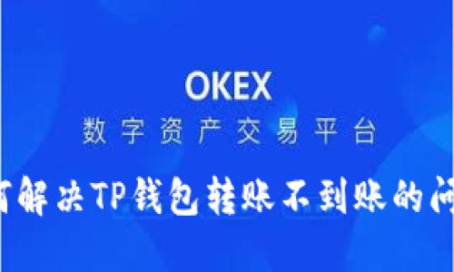 如何解决TP钱包转账不到账的问题？