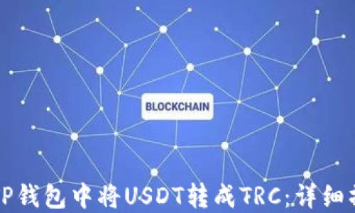 
如何在TP钱包中将USDT转成TRC：详细操作指南