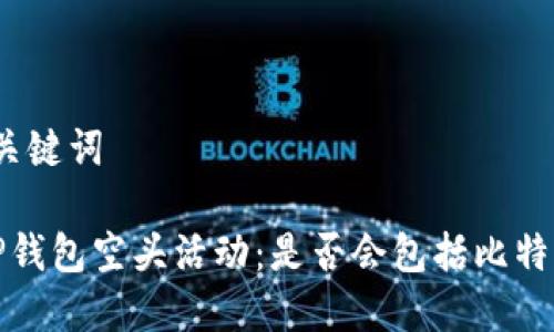 和关键词

 TP钱包空头活动：是否会包括比特币？