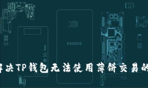 如何解决TP钱包无法使用薄饼交易的问题？