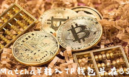 
如何将抹茶（Matcha）转入TP钱包并在BSC网络上交易