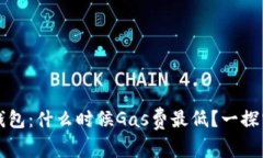 TP钱包：什么时候Gas费最低