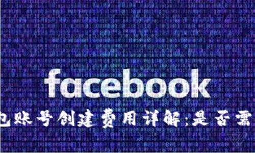 : TP钱包账号创建费用详解：是否需要花钱？