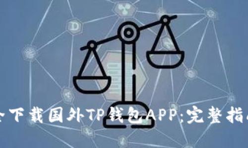 如何安全下载国外TP钱包APP：完整指南与技巧