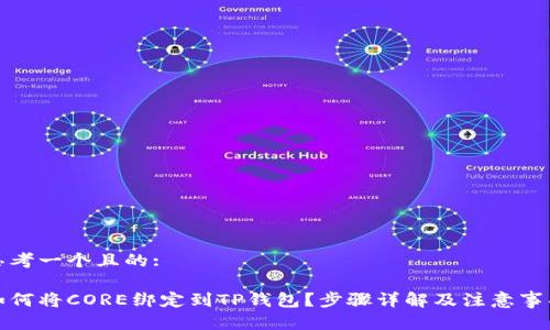 思考一个且的:

如何将CORE绑定到TP钱包？步骤详解及注意事项