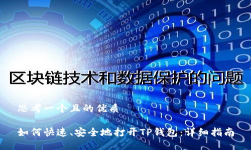 思考一个且的优质

如何快速、安全地打开TP钱包：详细指南