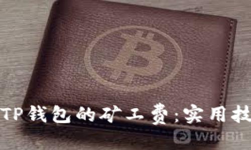 优质  
如何降低TP钱包的矿工费：实用技巧与详解
