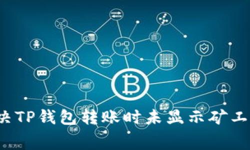  如何解决TP钱包转账时未显示矿工费的问题