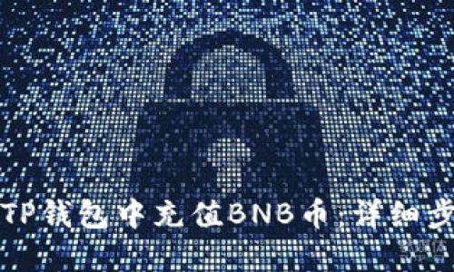 如何在TP钱包中充值BNB币：详细步骤指南