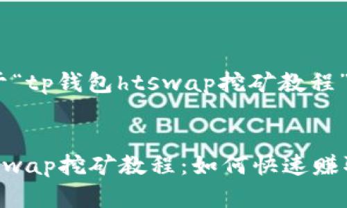 以下是关于“tp钱包htswap挖矿教程”的内容：


TP钱包HTSwap挖矿教程：如何快速赚取加密资产