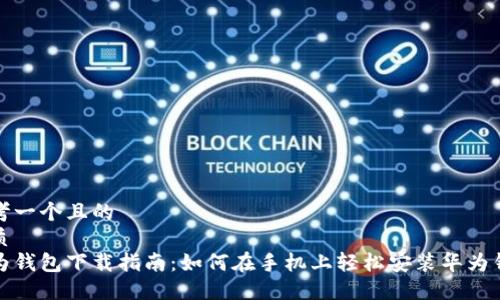 思考一个且的  
优质  
华为钱包下载指南：如何在手机上轻松安装华为钱包