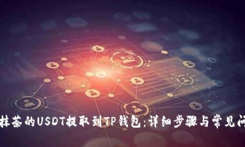 如何将抹茶的USDT提取到TP钱包：详细步骤与常见问题解答