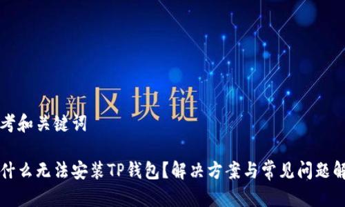 思考和关键词

为什么无法安装TP钱包？解决方案与常见问题解析